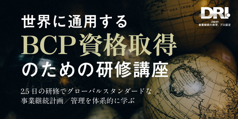 世界に通用する危機管理・事業継続手法が学べる国際資格取得研修 | DRI BCP／BCM「BCLJ501」セミナー