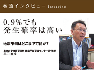 巻頭インタビュー　0.9％でも発生確率は高い　東京大学地震研究所　地震予知研究センター長・教授　平田 直氏
