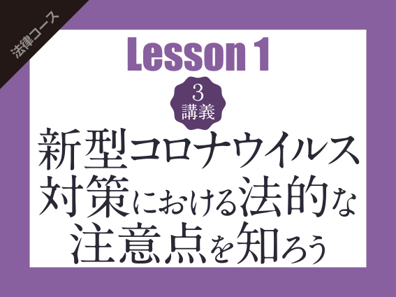 【Lesson1（3講義）】新型コロナウイルス対策における法的な注意点を知ろう