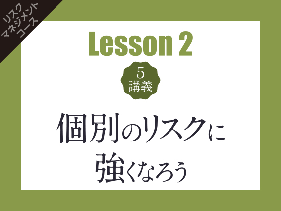 【Lesson2（5講義）】個別のリスクに強くなろう