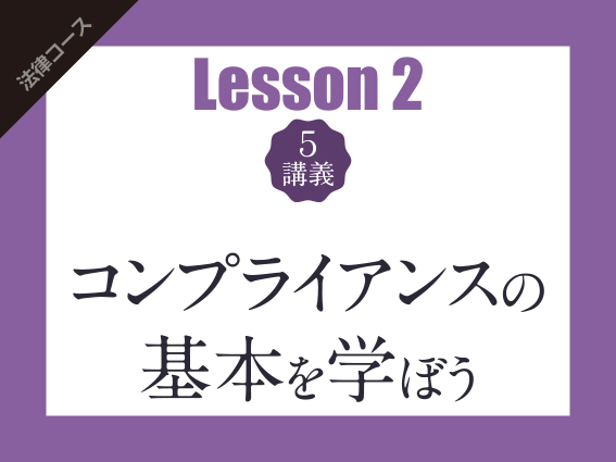 【Lesson2（5講義）】コンプライアンスの基本を学ぼう